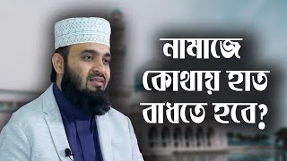 নামাজে নাভীর নিচে হাত বাঁধা সঠিক নাকি বুকের উপর || মিজানুর রহমান আজহারি || Mizanur Rahman Azhari