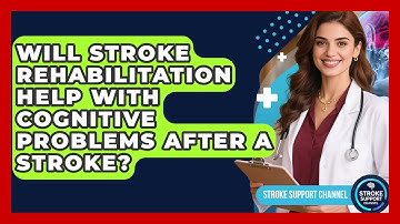 Will Stroke Rehabilitation Help With Cognitive Problems After a Stroke? | Stroke Support Channel