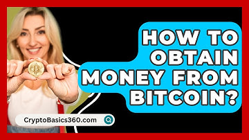 How to Obtain Money from Bitcoin? - CryptoBasics360.com