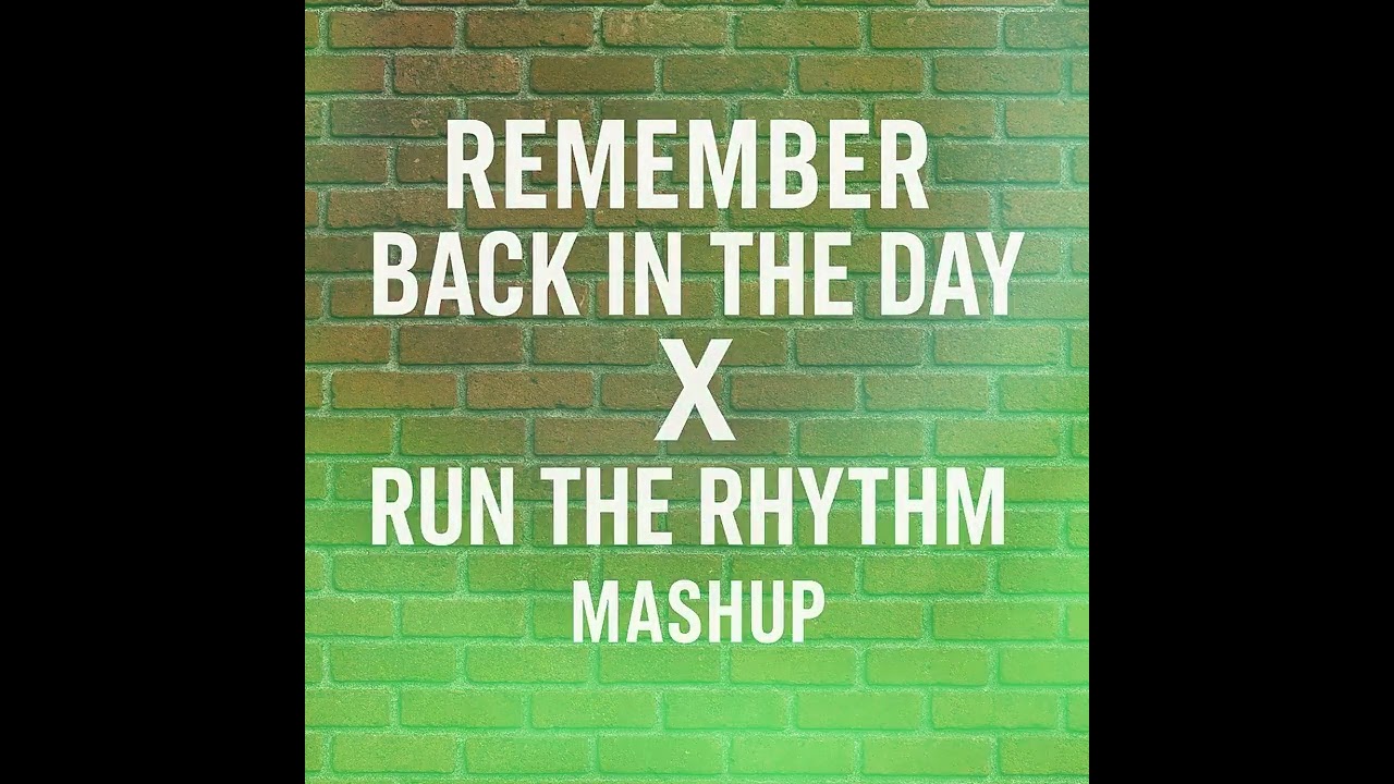 Remember Back In The Day X Run The Rhythm  (Mashup)