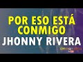 Por eso ella est conmigo  jhonny rivera con letra