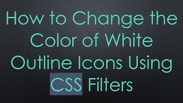 How to Change the Color of White Outline Icons Using CSS Filters
