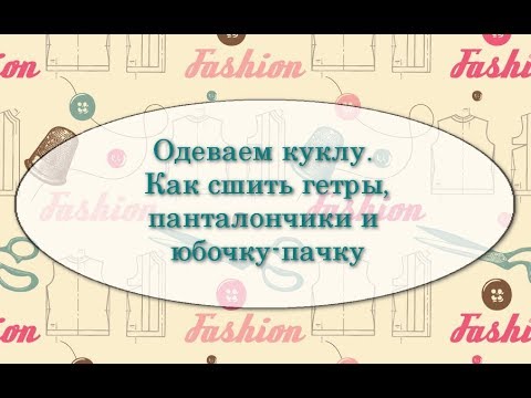 Одеваем куклу.  Как сшить гетры, панталончики и юбку-пачку