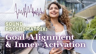 Sound Psychomatrix: Goal Alignment & Inner Activation