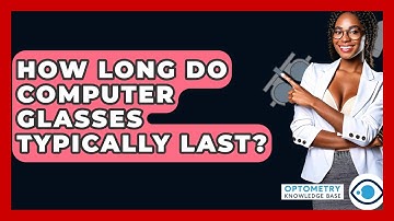 How Long Do Computer Glasses Typically Last? - Optometry Knowledge Base