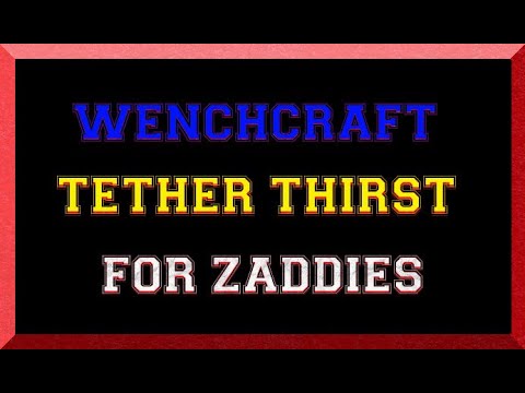 WENCHCRAFT: TETHER THIRST FOR ZADDIES