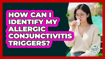 How Can I Identify My Allergic Conjunctivitis Triggers? - Allergy Relief Guide