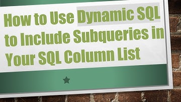 How to Use Dynamic SQL to Include Subqueries in Your SQL Column List