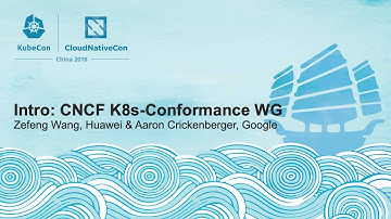 Intro: CNCF K8s-Conformance WG - Zefeng Wang, Huawei & Aaron Crickenberger, Google