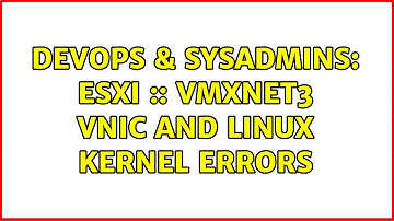 DevOps & SysAdmins: ESXi :: vmxnet3 vNIC and Linux kernel errors (2 Solutions!!)