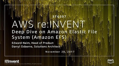 AWS re:Invent 2017: Deep Dive on Amazon Elastic File System (Amazon EFS) (STG307)