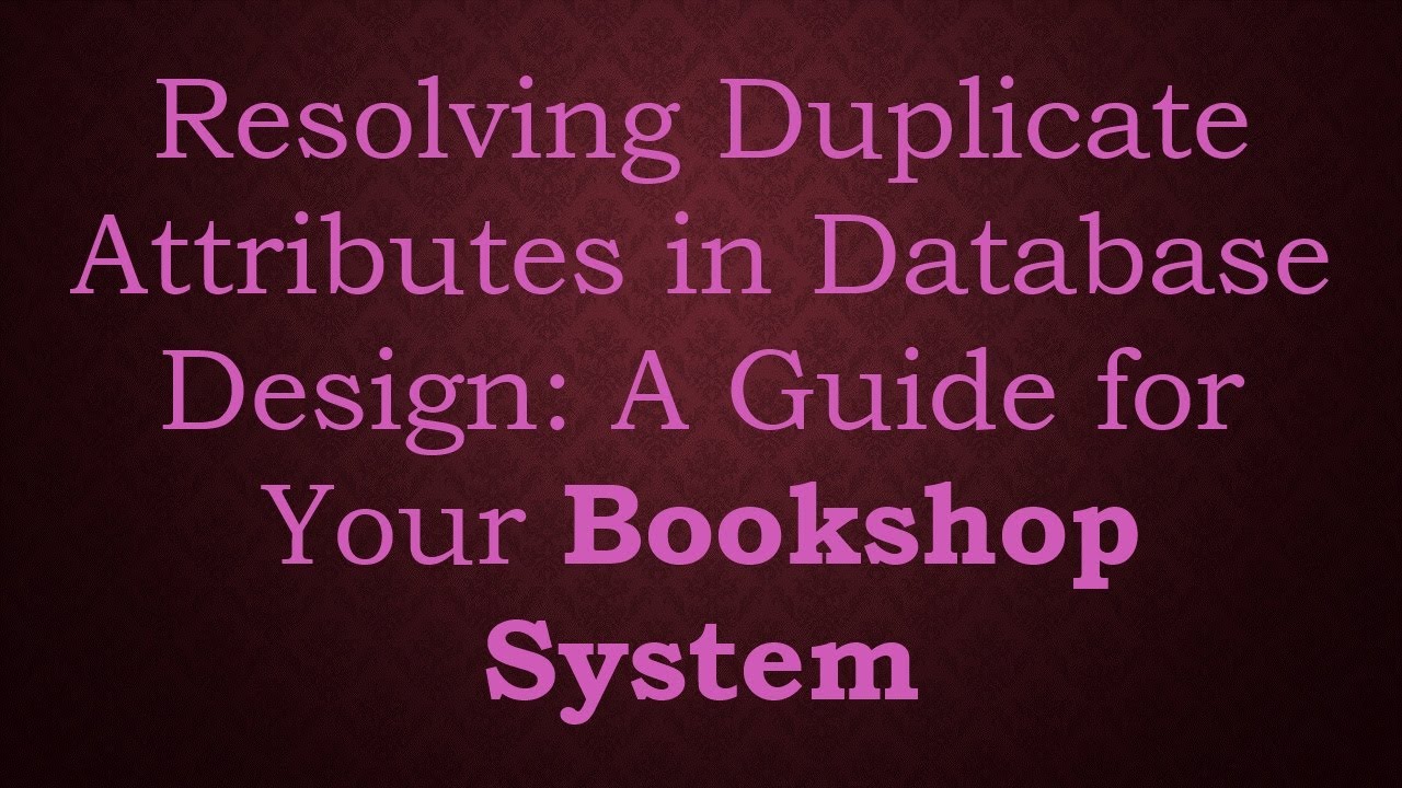 Resolving Duplicate Attributes in Database Design: A Guide for Your Bookshop System