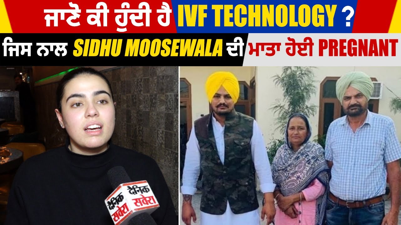 ਜਾਣੋ ਕੀ ਹੁੰਦੀ ਹੈ IVF Technology ? ਜਿਸ ਨਾਲ Sidhu MooseWala ਦੀ ਮਾਤਾ ਹੋਈ Pregnant