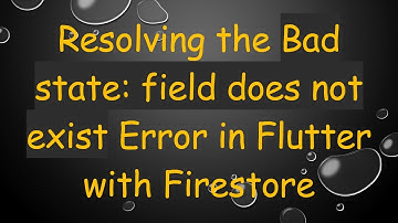 Resolving the Bad state: field does not exist Error in Flutter with Firestore