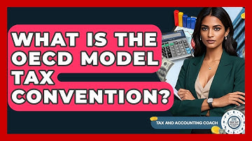 What Is The OECD Model Tax Convention? - Tax and Accounting Coach