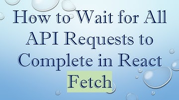 How to Wait for All API Requests to Complete in React Fetch