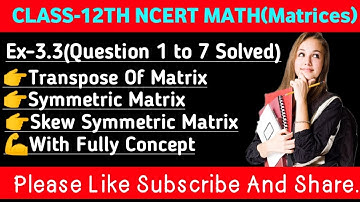 Transpose, Symmetric & Skew Symmetric Matrices ex 3.3/ncert math class 12 ex 3.3 Q.1 to 7 solved
