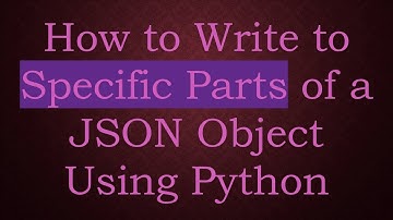 How to Write to Specific Parts of a JSON Object Using Python