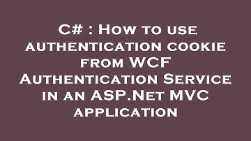 C# : How to use authentication cookie from WCF Authentication Service in an ASP.Net MVC application