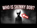 WHO IS SKINNY BOB?