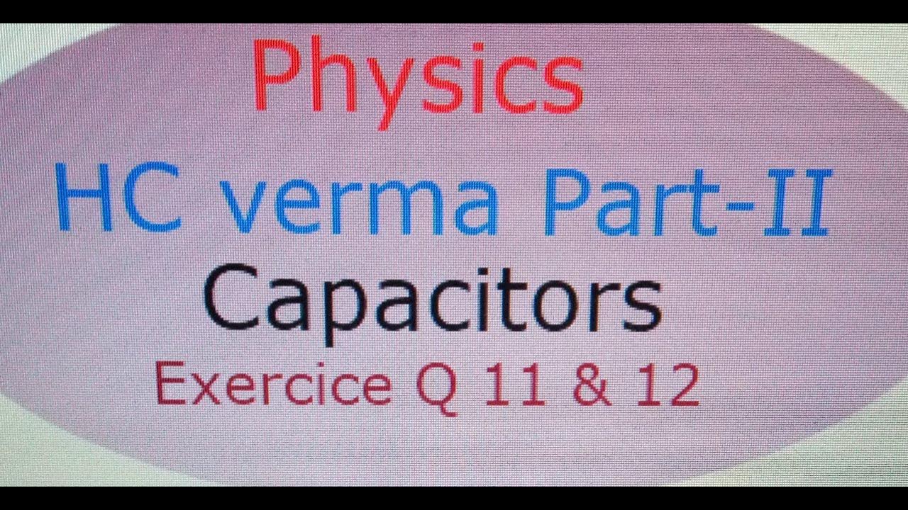 Physics HC Verma PartII Capacitors Exercise questions 11 & 12