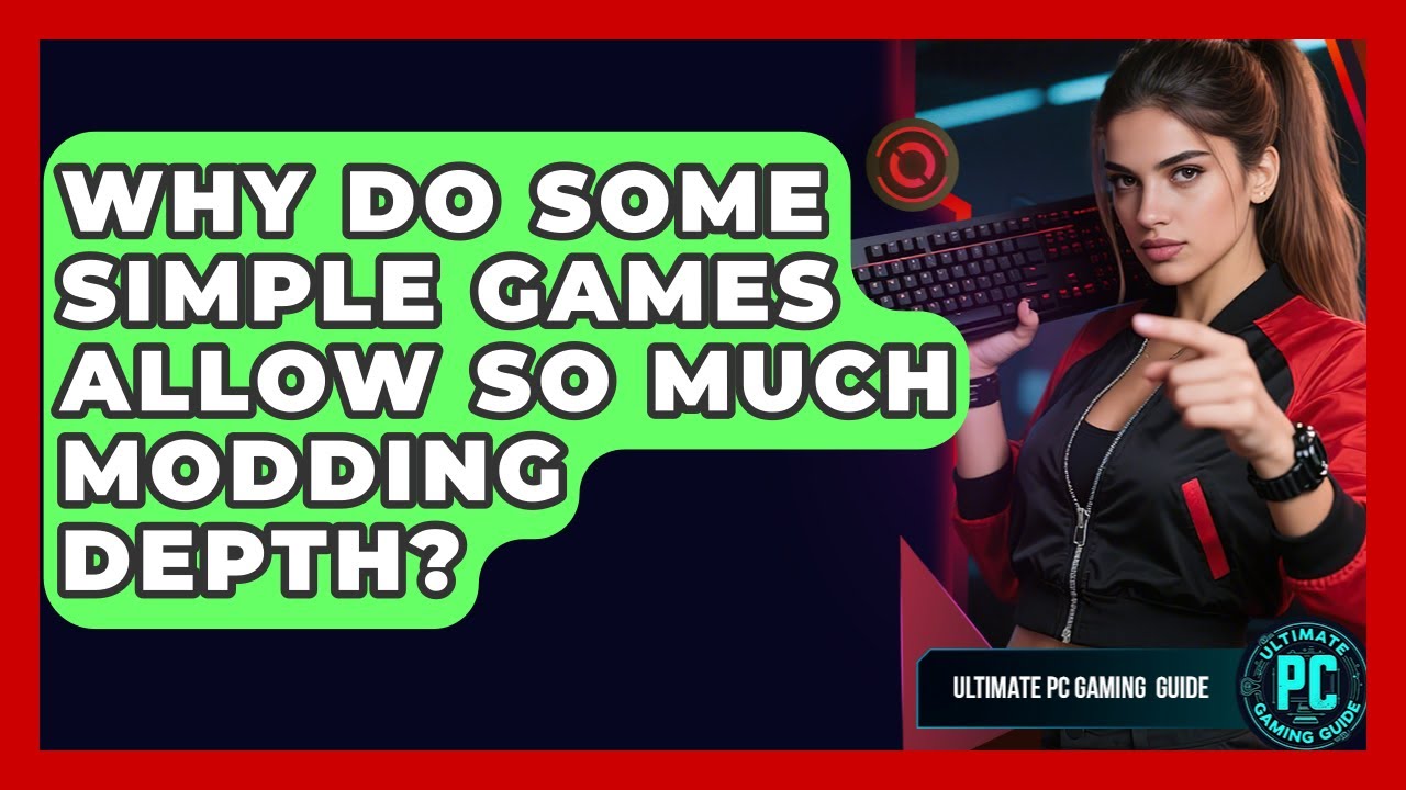 Why Do Some Simple Games Allow So Much Modding Depth? - Ultimate PC Gaming Guide