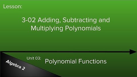 3-02 Adding, Subtracting and Multiplying Polynomials