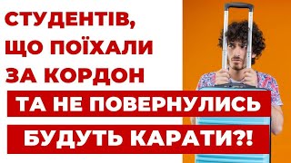 ✔️ Студентів, що поїхали за Кордон та не повернулись, хочуть покарати?