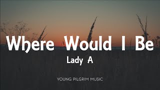 Lady A - Where Would I Be (Lyrics)