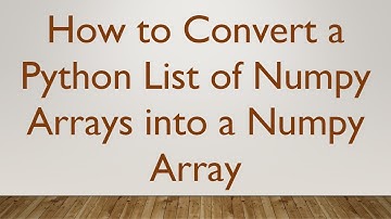 How to Convert a Python List of Numpy Arrays into a Numpy Array