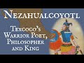 Nezahualcoyotl: Texcoco’s Warrior Poet, Philosopher and King