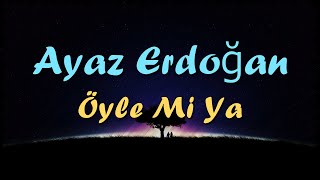 Ayaz Erdoğan - Öyle Mi Ya Sözlerilyrics