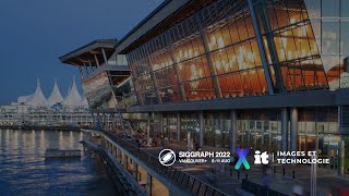 SIGGRAPH 2022 Day 1 | Images et Technologie