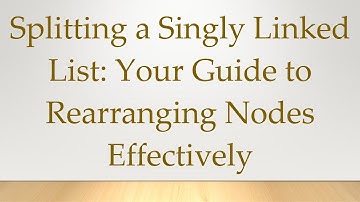 Splitting a Singly Linked List: Your Guide to Rearranging Nodes Effectively