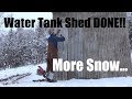 #282 - Water Tank Shed Finished - Excessive Snow Continues...