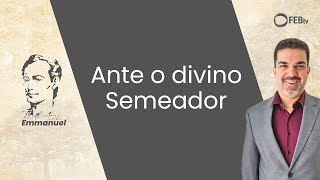 Ante o divino Semeador | Reflexões com Emmanuel - Saulo Cesar