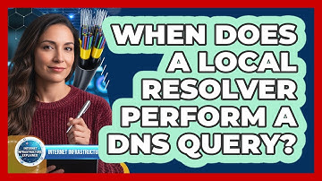When Does a Local Resolver Perform a DNS Query?
