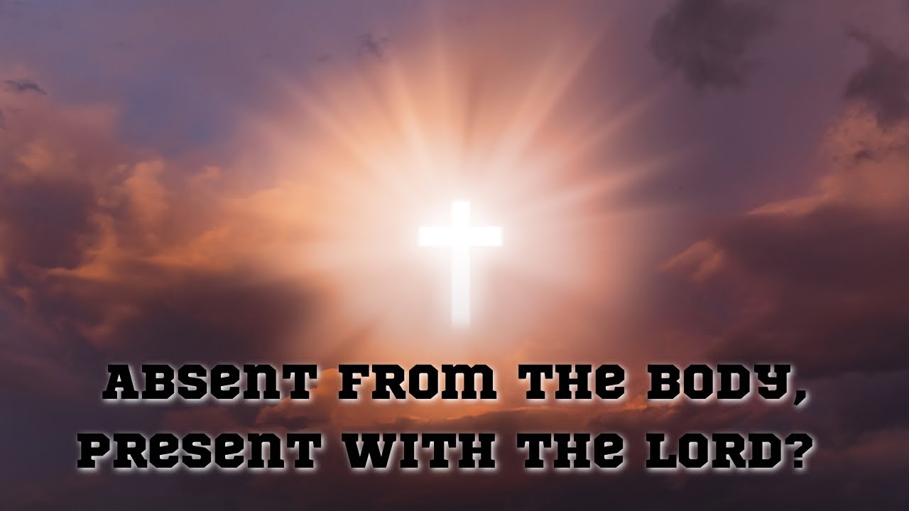2 Corinthians 5 6 8 Absent From The Body Present With The Lord 2-corinthians-5-6-8-absent-from-the-body-present-with-the-lord