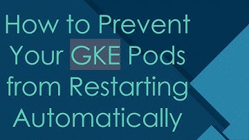 How to Prevent Your GKE Pods from Restarting Automatically