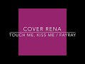 touch me, kiss me / Fayray cover RENA