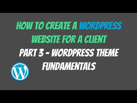 Wordpress Theme Fundamentals - How To Create A Wordpress Website For A Client (Part 3)