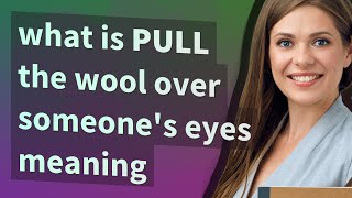 Pull the wool over someone's eyes | meaning of Pull the wool over someone's eyes