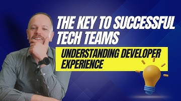 The Key to Successful Tech Teams: Understanding Developer Experience