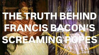 THE TRUTH BEHIND FRANCIS BACON’S SCREAMING POPES