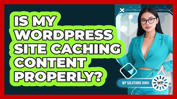 Is My WordPress Site Caching Content Properly?
