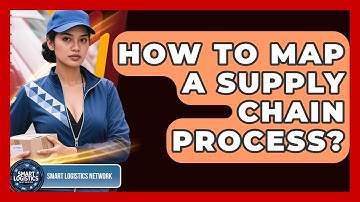 How To Map A Supply Chain Process? - Smart Logistics Network