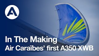In the making: Air Caraïbes’ first A350 XWB