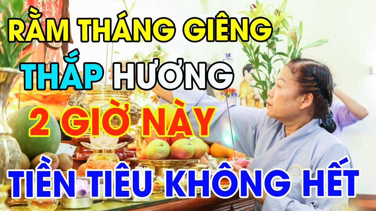Gia Chủ Giàu Lên Trông Thấy Nếu THẮP HƯƠNG Rằm Tháng Giêng Vào Giờ Hoàng Đạo Này,Tiền Bạc Kéo Đến