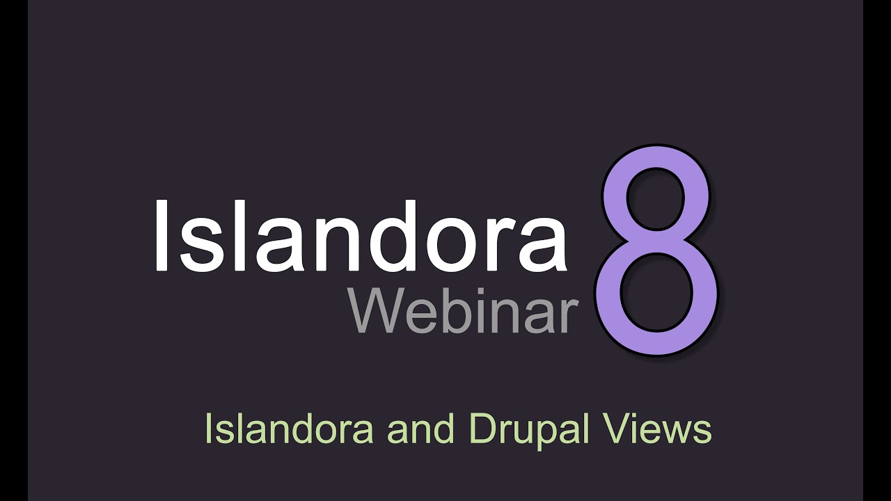 Islandora Webinar: Islandora and Drupal Views