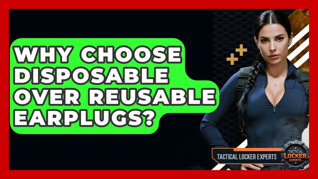Why Choose Disposable Over Reusable Earplugs? - Tactical Locker Experts